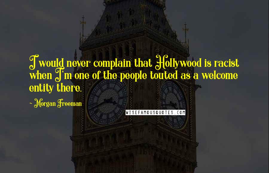 Morgan Freeman Quotes: I would never complain that Hollywood is racist when I'm one of the people touted as a welcome entity there.