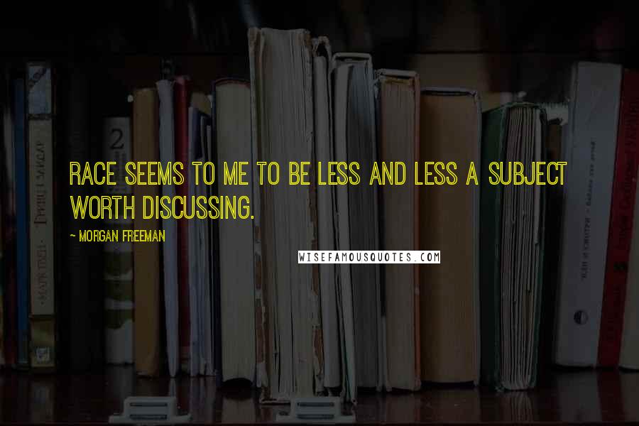 Morgan Freeman Quotes: Race seems to me to be less and less a subject worth discussing.