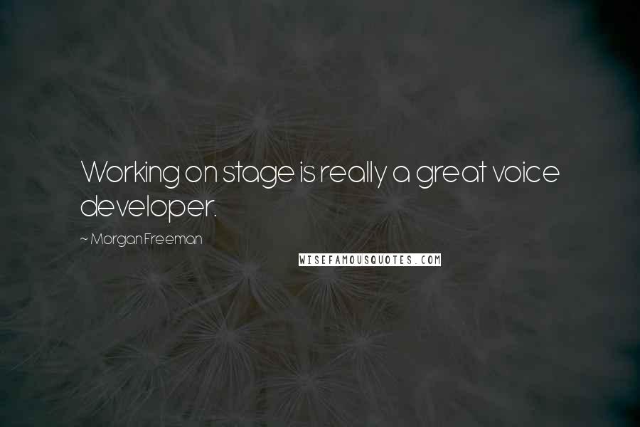 Morgan Freeman Quotes: Working on stage is really a great voice developer.