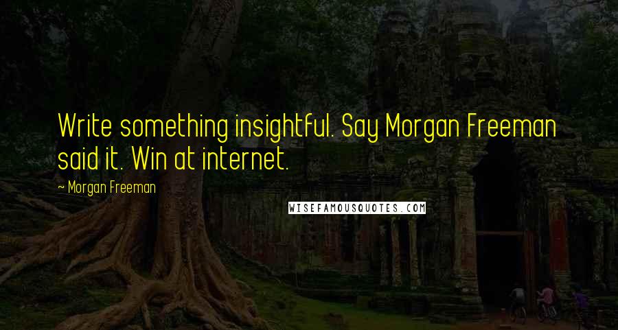 Morgan Freeman Quotes: Write something insightful. Say Morgan Freeman said it. Win at internet.