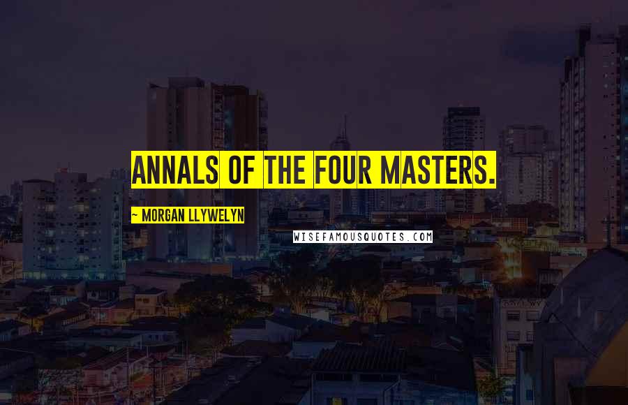 Morgan Llywelyn Quotes: Annals of the Four Masters.