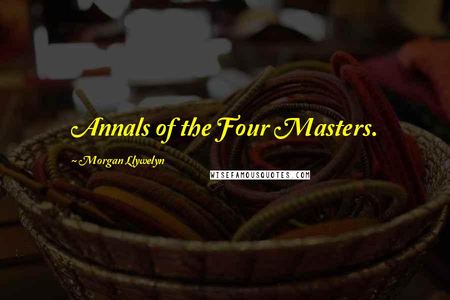 Morgan Llywelyn Quotes: Annals of the Four Masters.