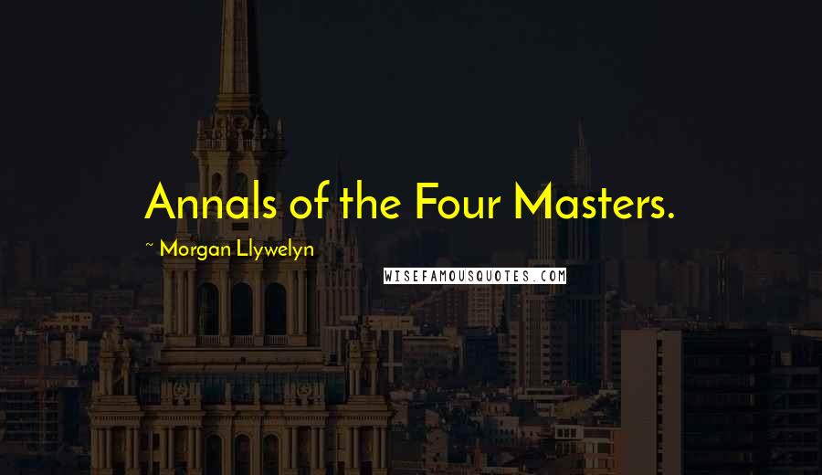 Morgan Llywelyn Quotes: Annals of the Four Masters.
