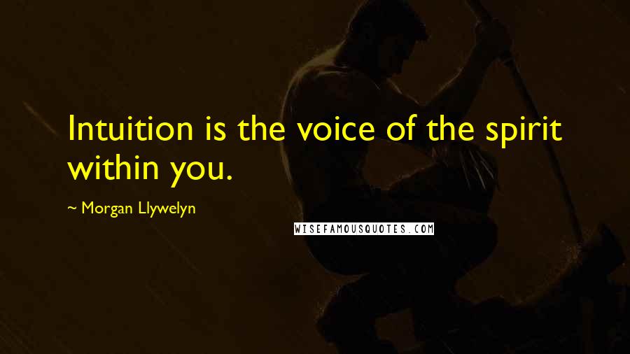 Morgan Llywelyn Quotes: Intuition is the voice of the spirit within you.