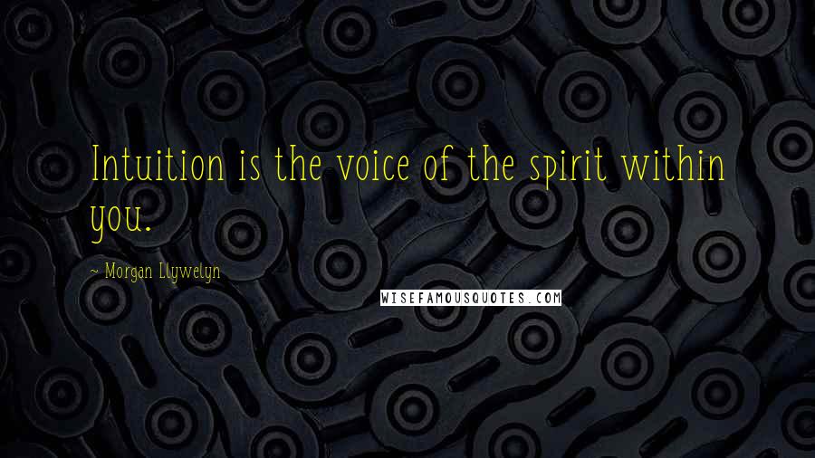 Morgan Llywelyn Quotes: Intuition is the voice of the spirit within you.