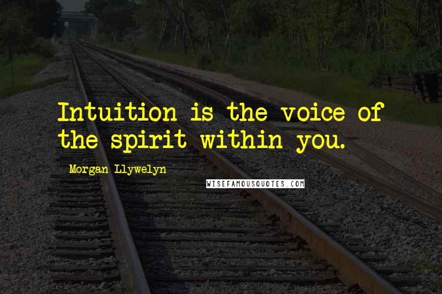 Morgan Llywelyn Quotes: Intuition is the voice of the spirit within you.