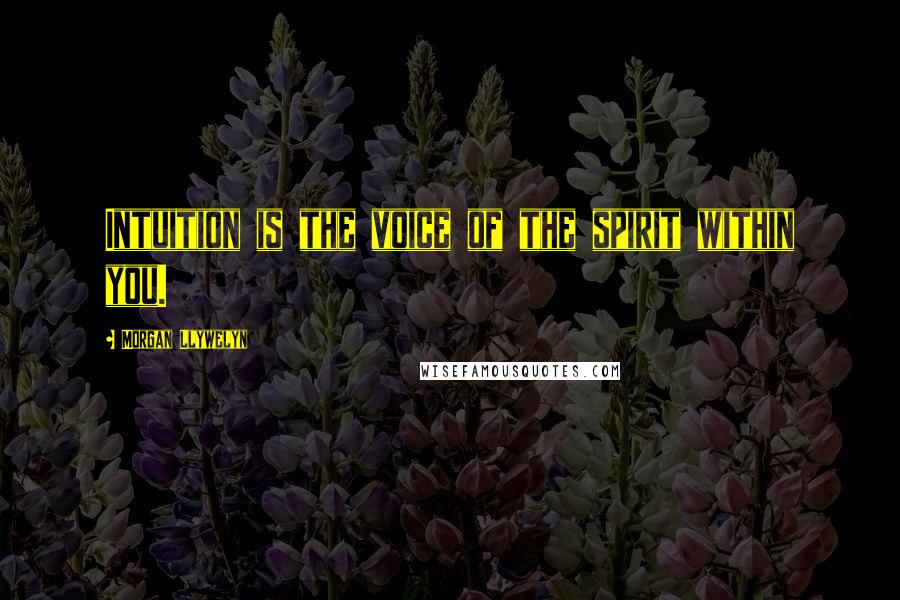 Morgan Llywelyn Quotes: Intuition is the voice of the spirit within you.