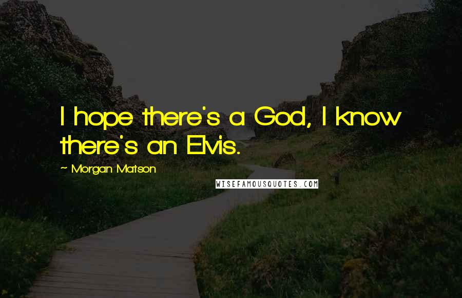 Morgan Matson Quotes: I hope there's a God, I know there's an Elvis.