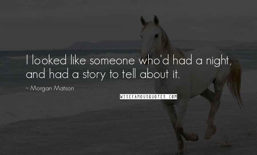 Morgan Matson Quotes: I looked like someone who'd had a night, and had a story to tell about it.