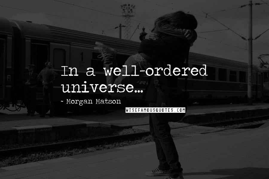 Morgan Matson Quotes: In a well-ordered universe...