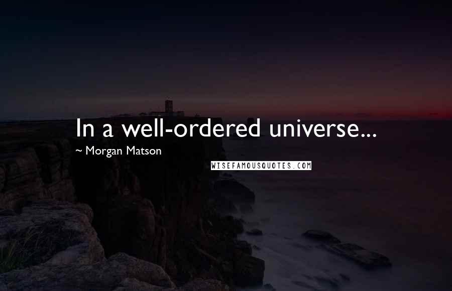 Morgan Matson Quotes: In a well-ordered universe...