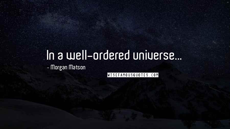 Morgan Matson Quotes: In a well-ordered universe...