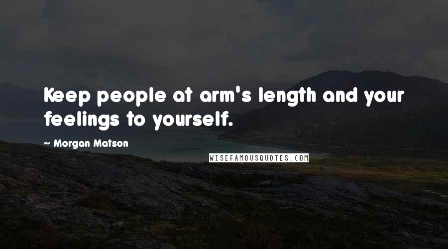 Morgan Matson Quotes: Keep people at arm's length and your feelings to yourself.