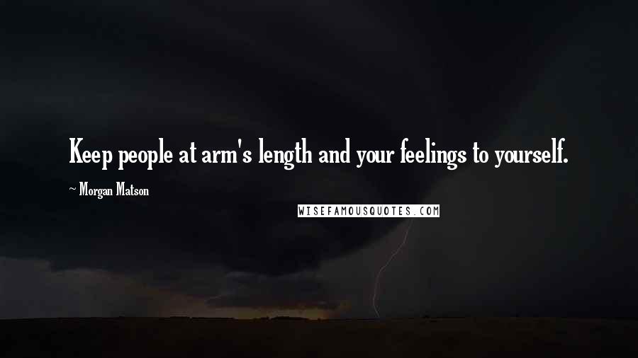 Morgan Matson Quotes: Keep people at arm's length and your feelings to yourself.