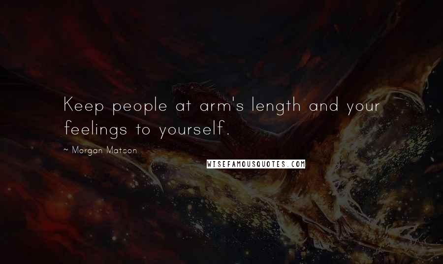 Morgan Matson Quotes: Keep people at arm's length and your feelings to yourself.