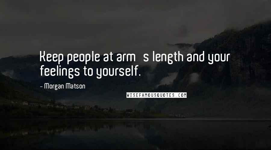 Morgan Matson Quotes: Keep people at arm's length and your feelings to yourself.