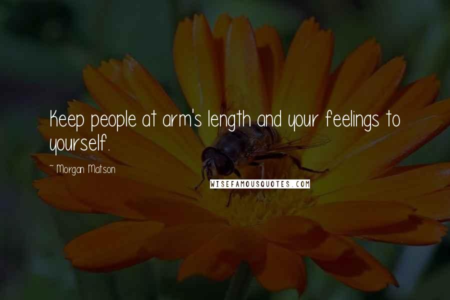 Morgan Matson Quotes: Keep people at arm's length and your feelings to yourself.