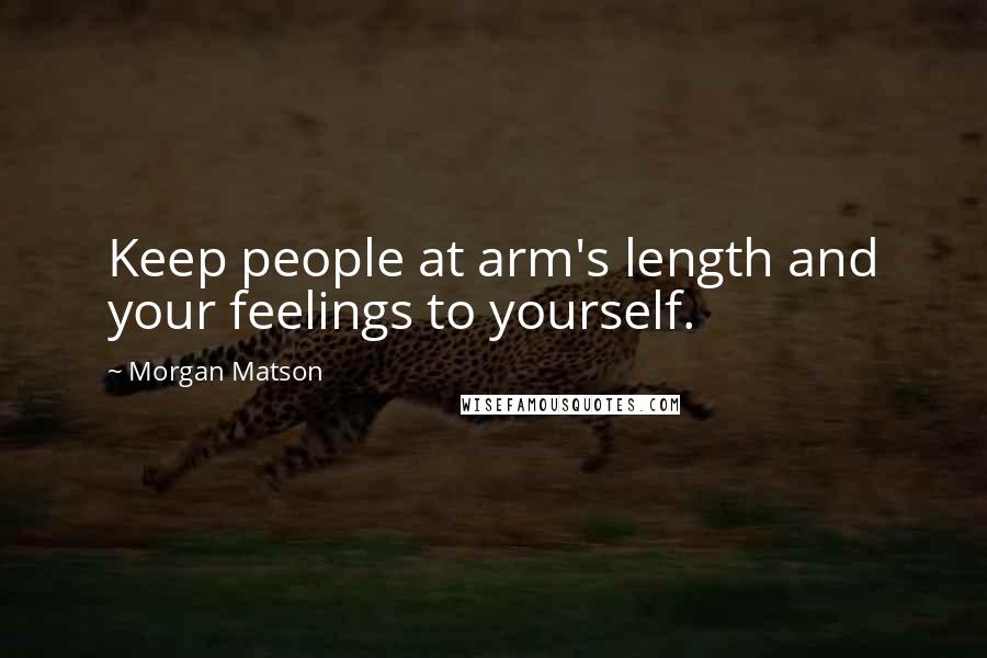 Morgan Matson Quotes: Keep people at arm's length and your feelings to yourself.