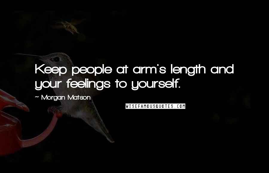Morgan Matson Quotes: Keep people at arm's length and your feelings to yourself.