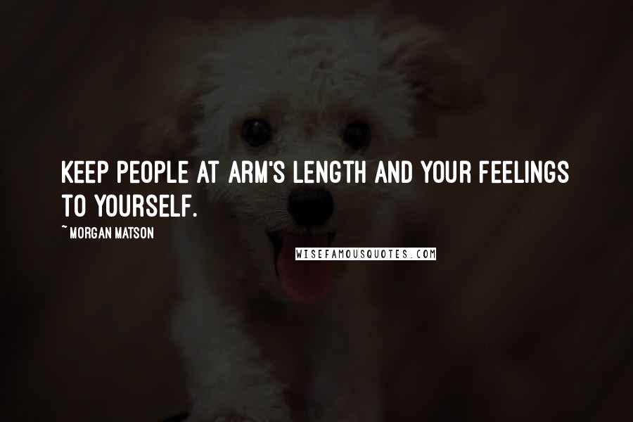 Morgan Matson Quotes: Keep people at arm's length and your feelings to yourself.