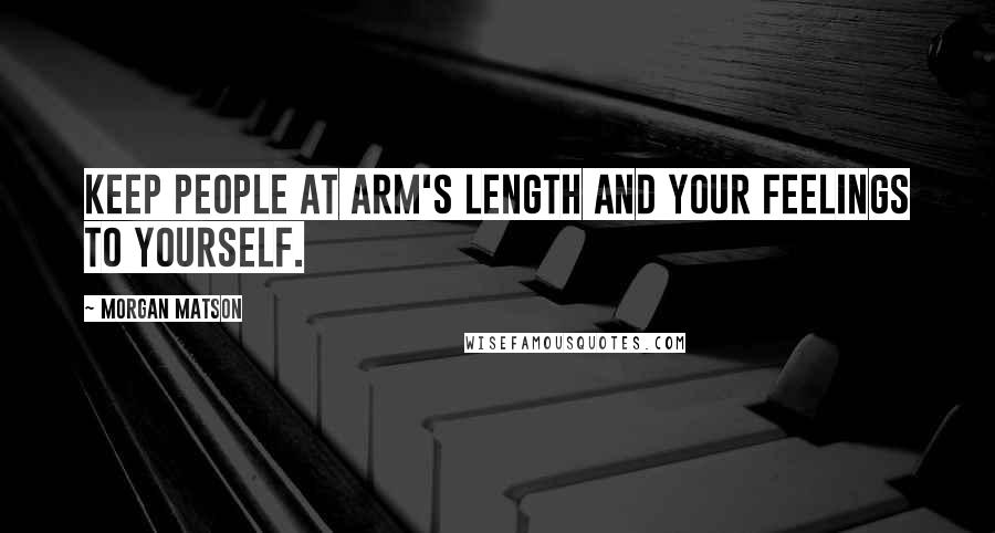 Morgan Matson Quotes: Keep people at arm's length and your feelings to yourself.