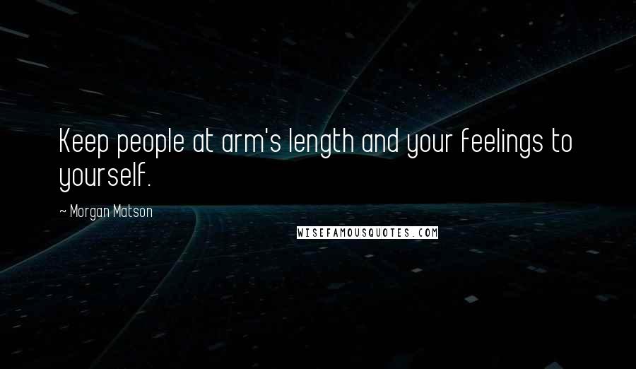 Morgan Matson Quotes: Keep people at arm's length and your feelings to yourself.