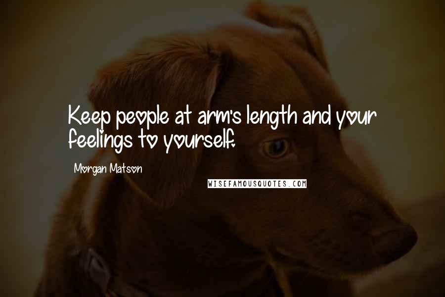 Morgan Matson Quotes: Keep people at arm's length and your feelings to yourself.