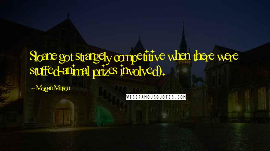 Morgan Matson Quotes: Sloane got strangely competitive when there were stuffed-animal prizes involved).