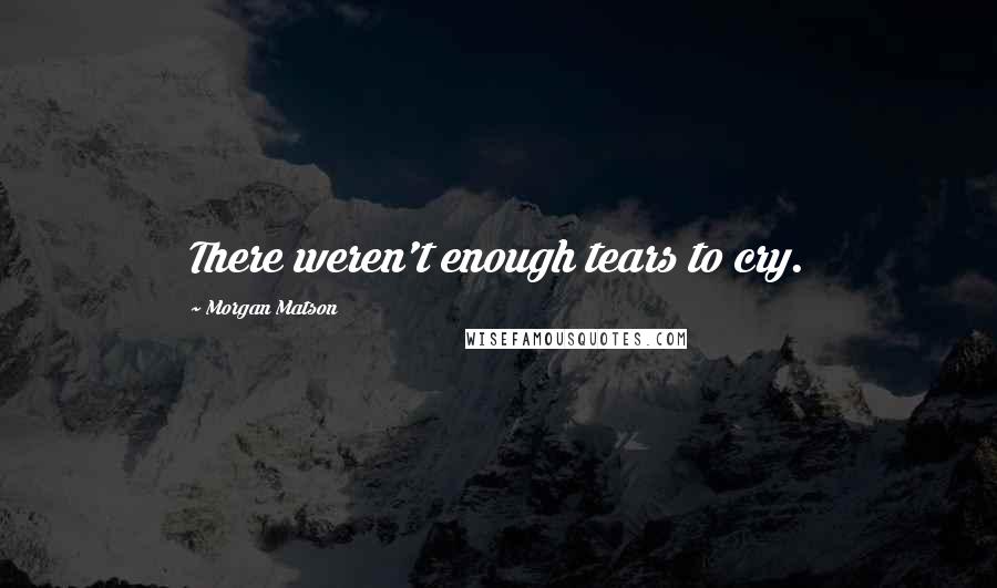 Morgan Matson Quotes: There weren't enough tears to cry.