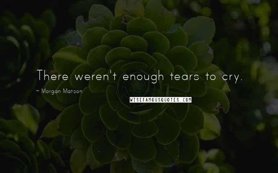 Morgan Matson Quotes: There weren't enough tears to cry.