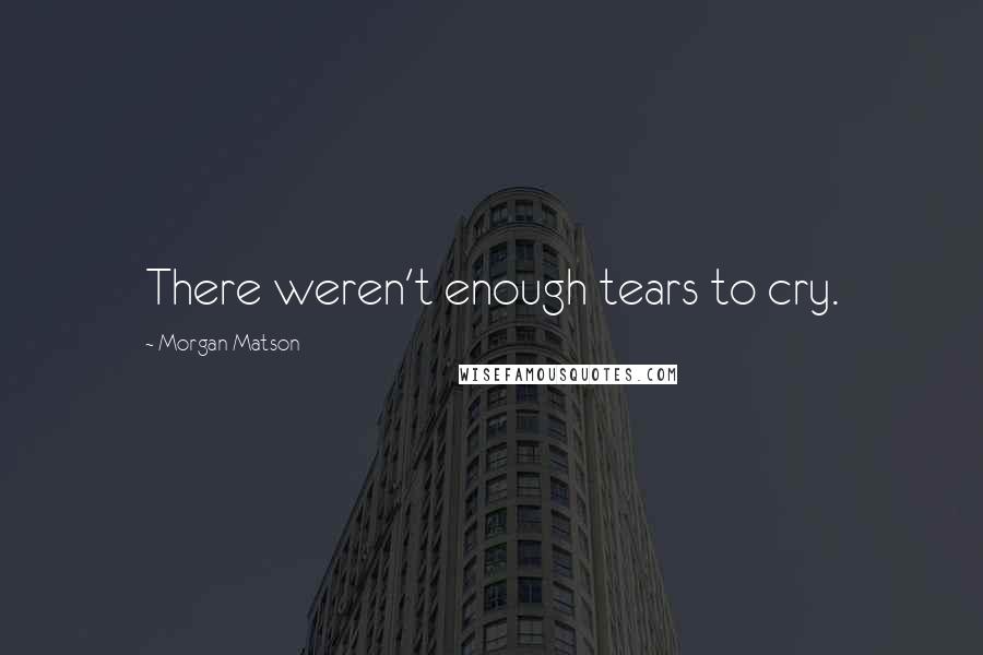 Morgan Matson Quotes: There weren't enough tears to cry.