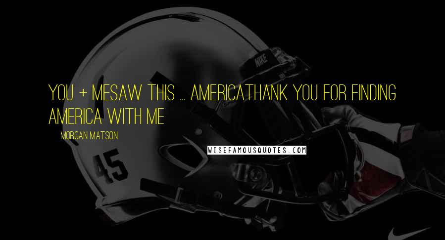 Morgan Matson Quotes: You + Mesaw this ... AMERICAThank you for finding America with me