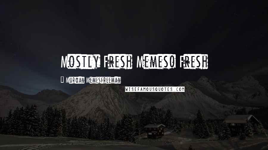 Morgan Memesfreeman Quotes: Mostly Fresh Memes! Fresh