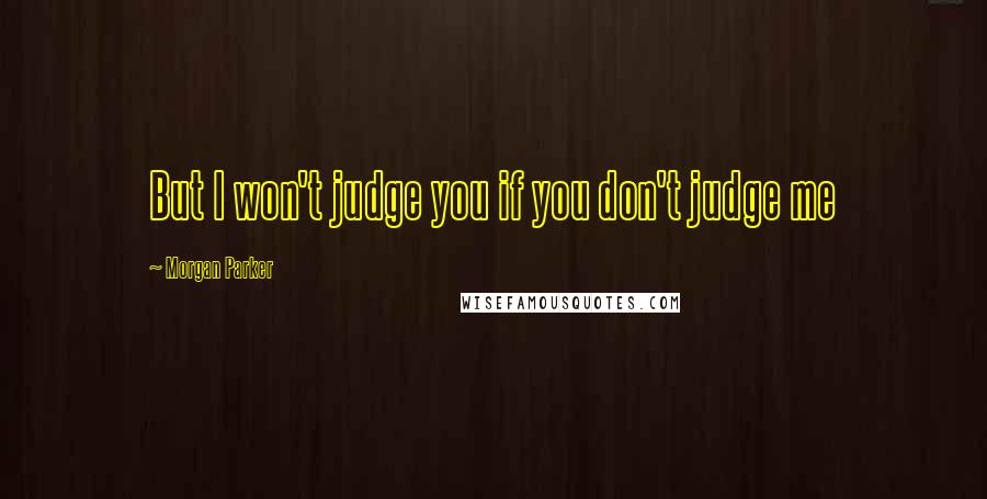 Morgan Parker Quotes: But I won't judge you if you don't judge me