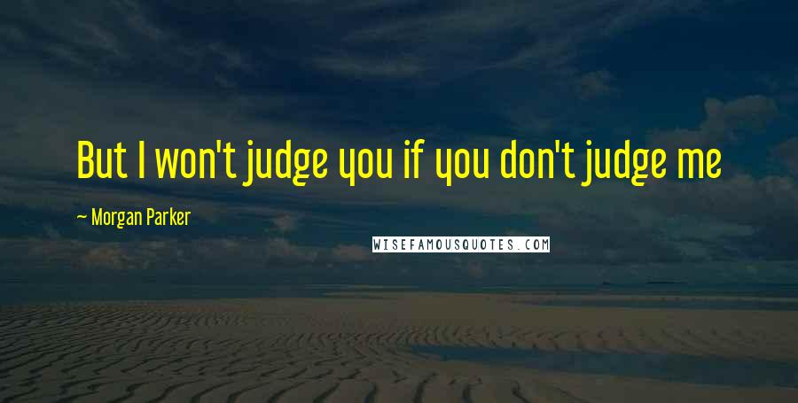 Morgan Parker Quotes: But I won't judge you if you don't judge me