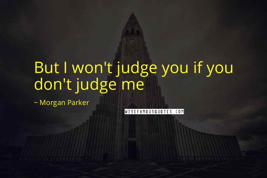 Morgan Parker Quotes: But I won't judge you if you don't judge me