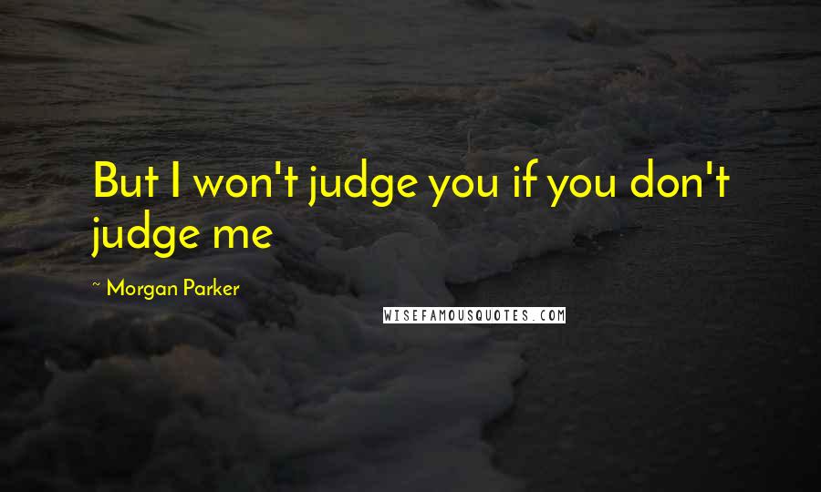 Morgan Parker Quotes: But I won't judge you if you don't judge me