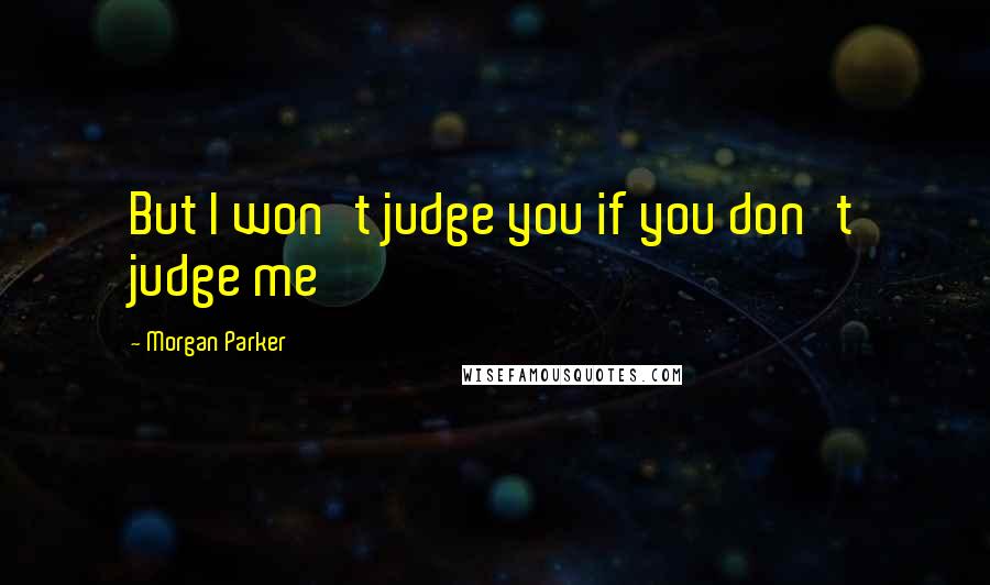 Morgan Parker Quotes: But I won't judge you if you don't judge me