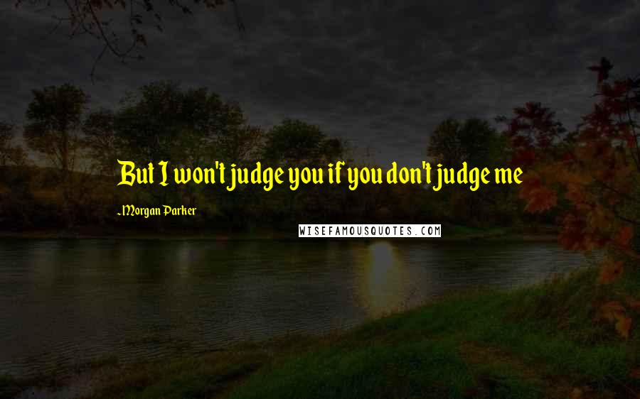 Morgan Parker Quotes: But I won't judge you if you don't judge me