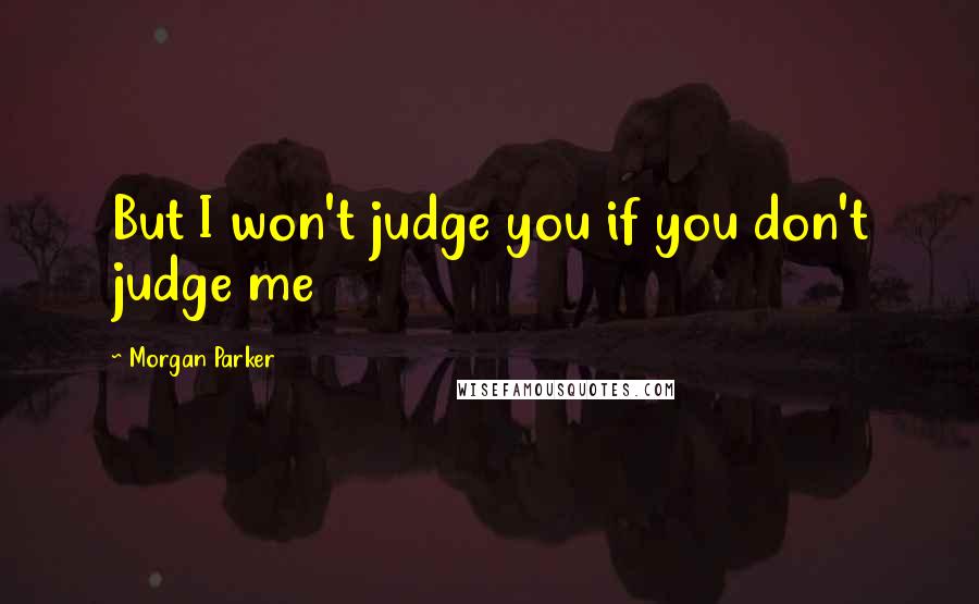 Morgan Parker Quotes: But I won't judge you if you don't judge me