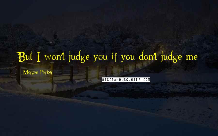 Morgan Parker Quotes: But I won't judge you if you don't judge me