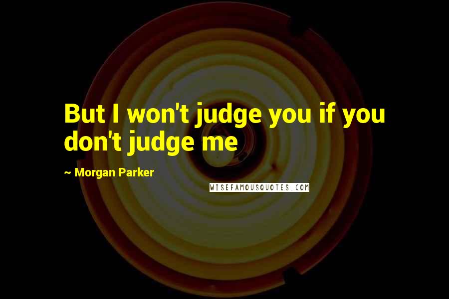 Morgan Parker Quotes: But I won't judge you if you don't judge me