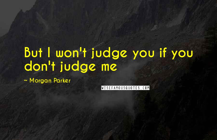 Morgan Parker Quotes: But I won't judge you if you don't judge me