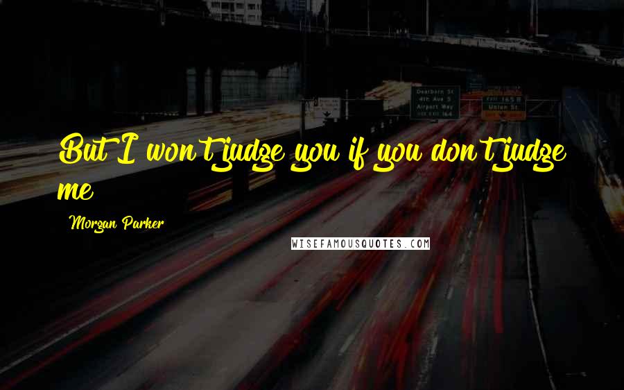 Morgan Parker Quotes: But I won't judge you if you don't judge me