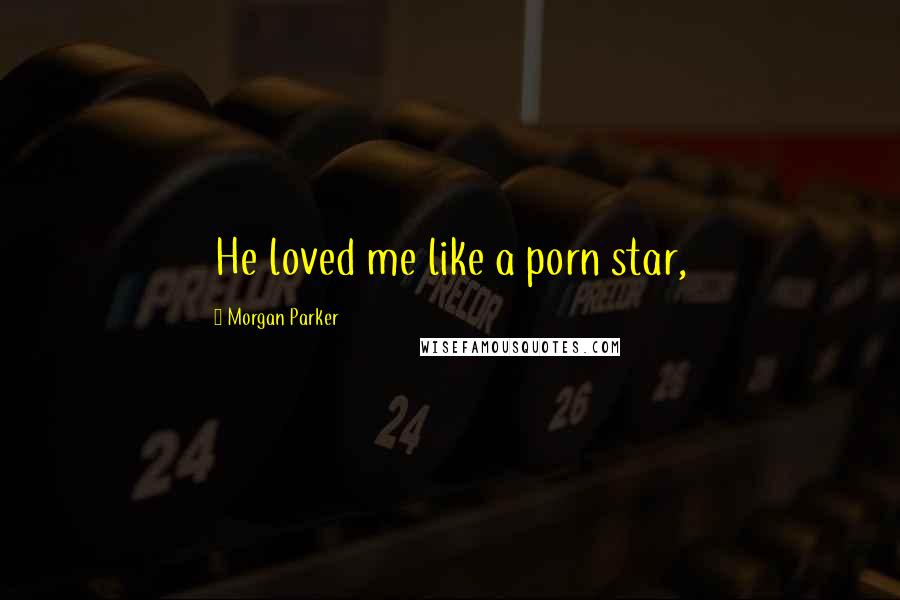 Morgan Parker Quotes: He loved me like a porn star,