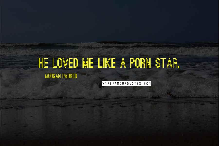 Morgan Parker Quotes: He loved me like a porn star,