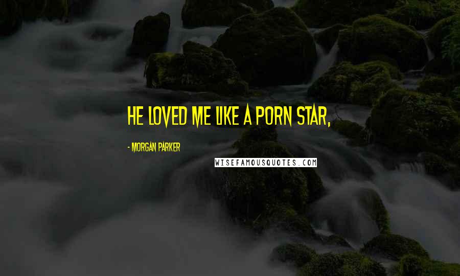Morgan Parker Quotes: He loved me like a porn star,