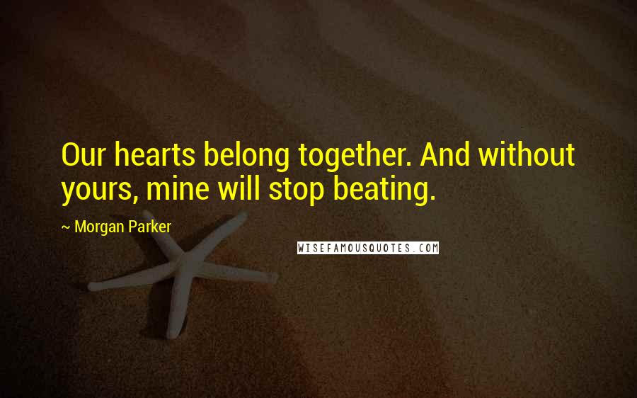 Morgan Parker Quotes: Our hearts belong together. And without yours, mine will stop beating.