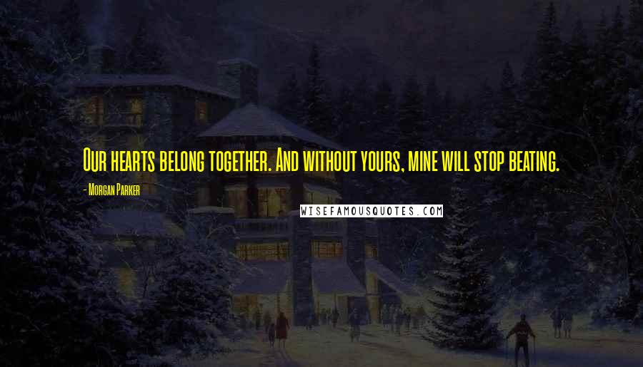 Morgan Parker Quotes: Our hearts belong together. And without yours, mine will stop beating.