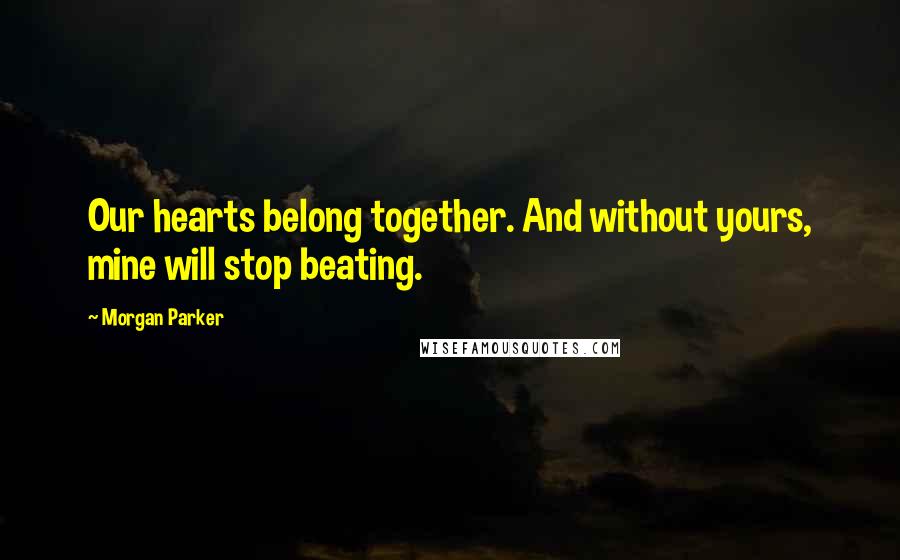 Morgan Parker Quotes: Our hearts belong together. And without yours, mine will stop beating.